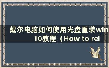 戴尔电脑如何使用光盘重装win10教程（How to reinstall a win7 system on a Dell computer using a CD）